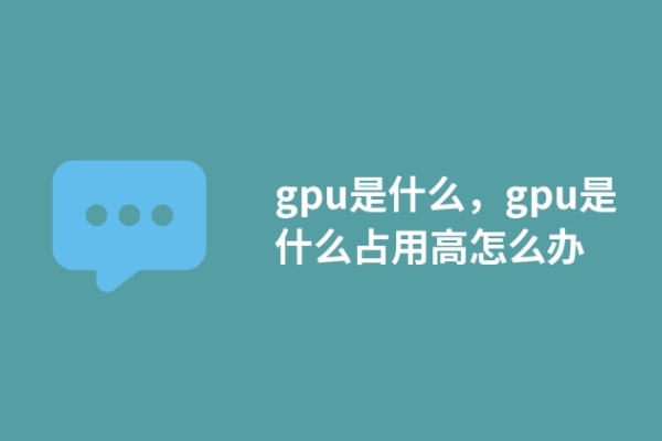 gpu是什么，gpu是什么占用高怎么办