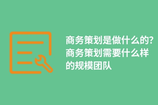 商务策划是做什么的？商务策划需要什么样的规模团队