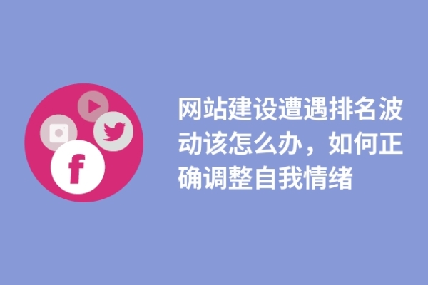 网站建设遭遇排名波动该怎么办，如何正确调整自我情绪