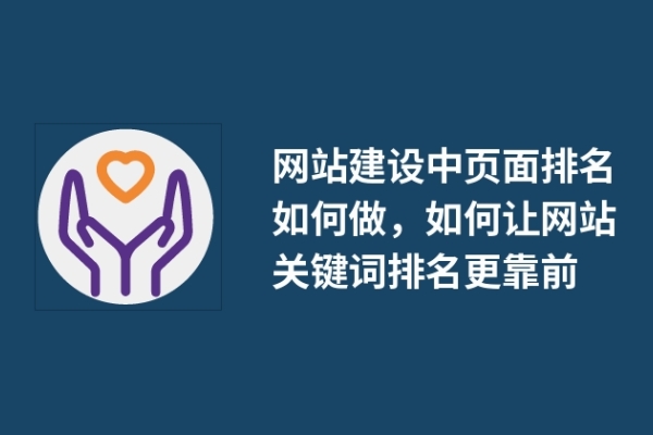 网站建设中页面排名如何做，如何让网站关键词排名更靠前