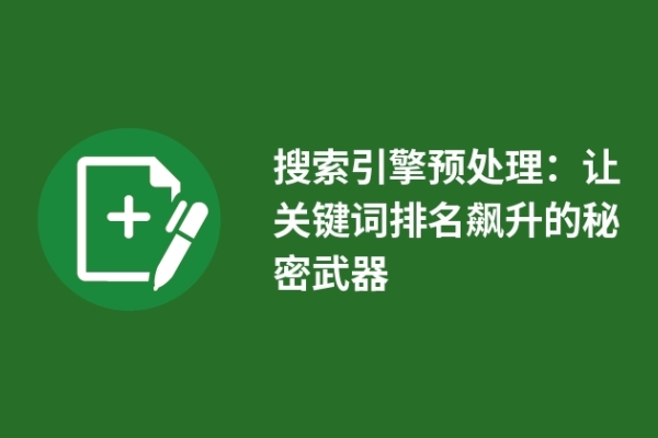 搜索引擎预处理：让关键词排名飙升的秘密武器