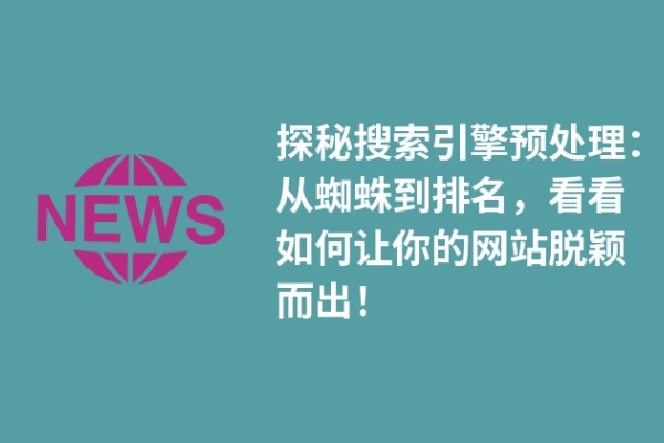 探秘搜索引擎预处理：从蜘蛛到排名，看看如何让你的网站脱颖而出！