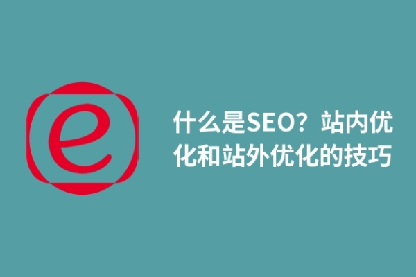什么是SEO？站内优化和站外优化的技巧