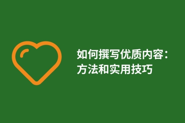 如何撰写优质内容：方法和实用技巧