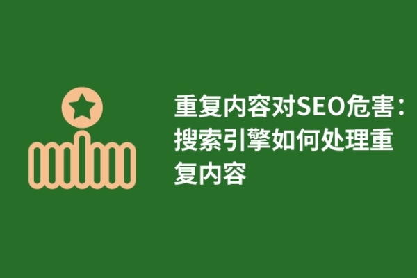 重复内容对SEO危害：搜索引擎如何处理重复内容