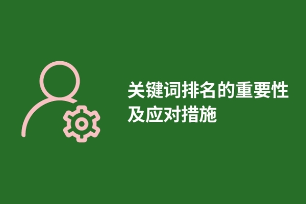 关键词排名的重要性及应对措施