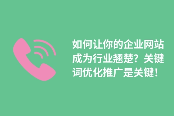 如何让你的企业网站成为行业翘楚？关键词优化推广是关键！