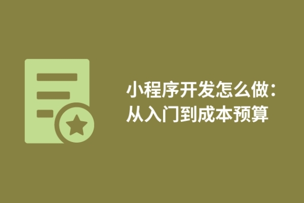 小程序开发怎么做：从入门到成本预算