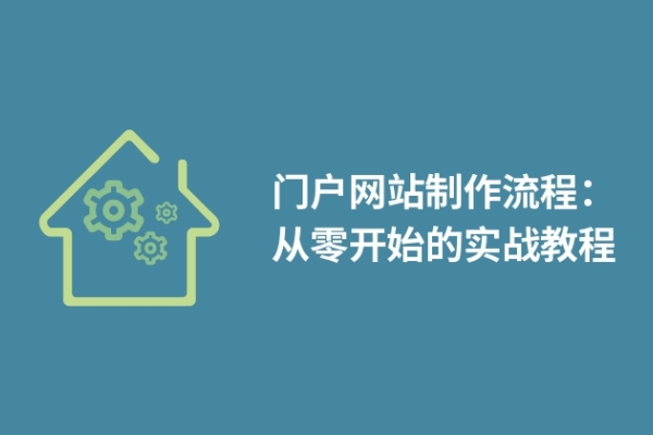 门户网站制作流程：从零开始的实战教程