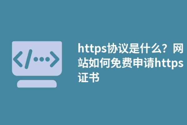 https协议是什么？网站如何免费申请https证书