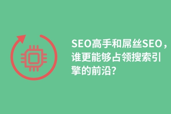 SEO高手和屌丝SEO，谁更能够占领搜索引擎的前沿？