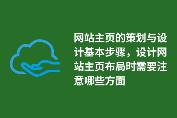 网站主页的策划与设计基本步骤，设计网站主页布局时需要注意哪些方面