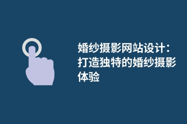 婚纱摄影网站设计：打造独特的婚纱摄影体验