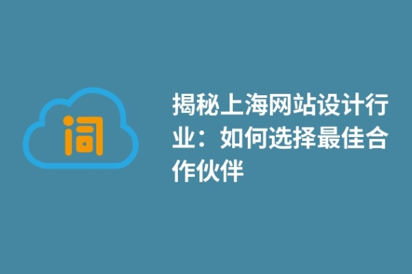 揭秘上海网站设计行业：如何选择最佳合作伙伴