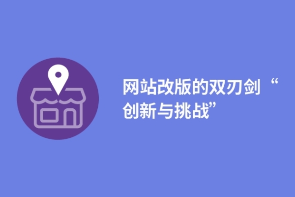 网站改版的双刃剑“创新与挑战”