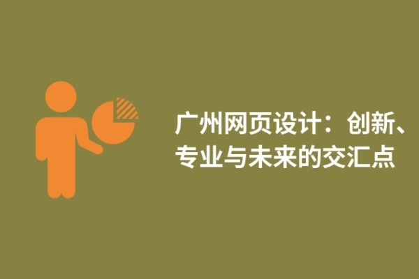 广州网页设计：创新、专业与未来的交汇点