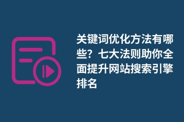 关键词优化方法有哪些？七大法则助你全面提升网站搜索引擎排名