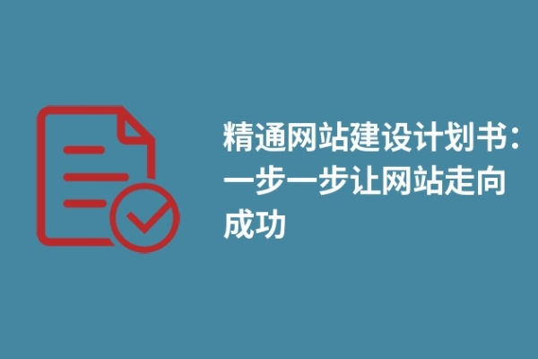 精通网站建设计划书：一步一步让网站走向成功