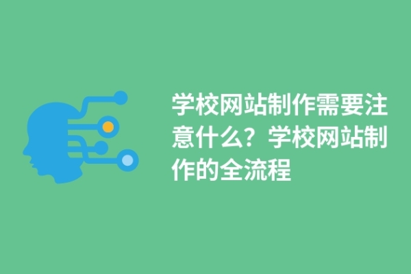 学校网站制作需要注意什么？学校网站制作的全流程