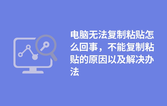 电脑无法复制粘贴怎么回事，不能复制粘贴的原因以及解决办法