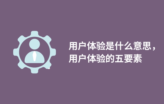 用户体验是什么意思，用户体验的五要素