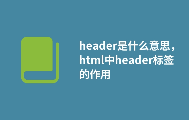 header是什么意思，html中header标签的作用