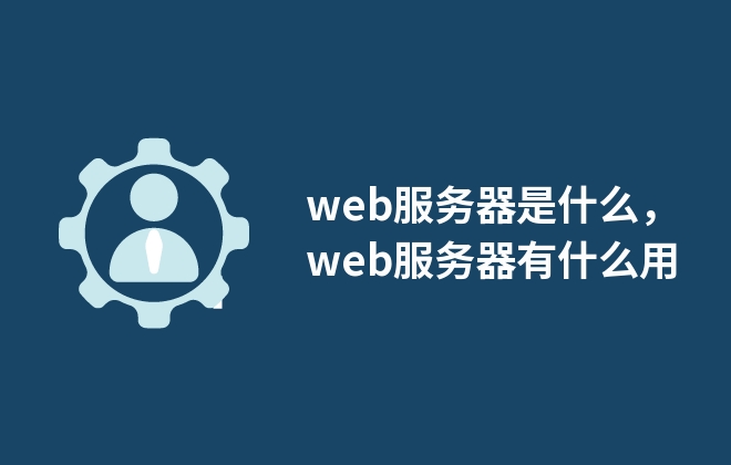web服务器是什么，web服务器有什么用