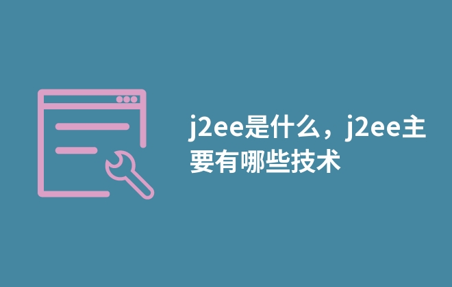 j2ee是什么，j2ee主要有哪些技术