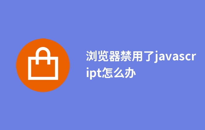 浏览器禁用了javascript怎么办