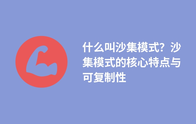 什么叫沙集模式？沙集模式的核心特点与可复制性