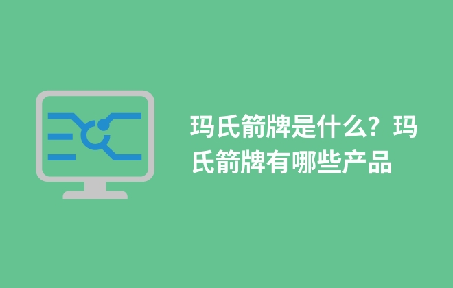 玛氏箭牌是什么？玛氏箭牌有哪些产品