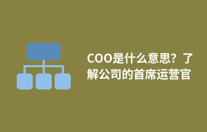 COO是什么意思？了解公司的首席运营官