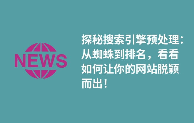 探秘搜索引擎预处理：从蜘蛛到排名，看看如何让你的网站脱颖而出！