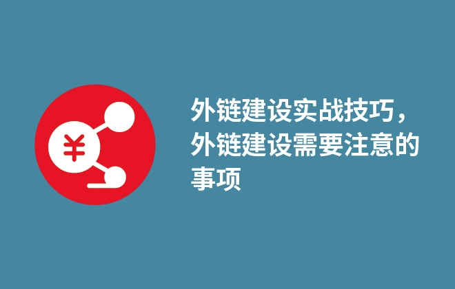 外链建设实战技巧，外链建设需要注意的事项