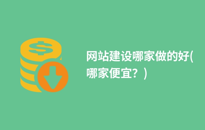 网站建设哪家做的好(哪家便宜？)