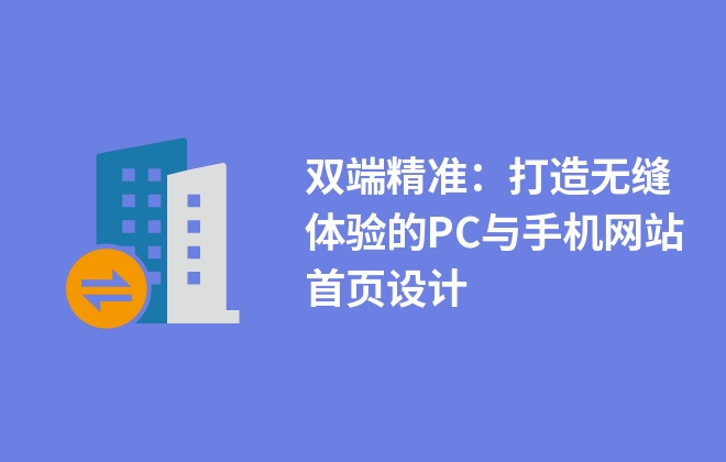 双端精准：打造无缝体验的PC与手机网站首页设计