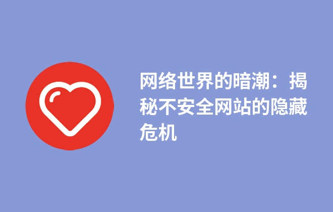 网络世界的暗潮：揭秘不安全网站的隐藏危机