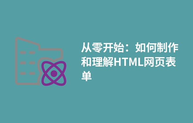 从零开始：如何制作和理解HTML网页表单
